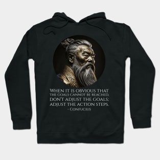 When it is obvious that the goals cannot be reached, don't adjust the goals; adjust the action steps. - Confucius Hoodie